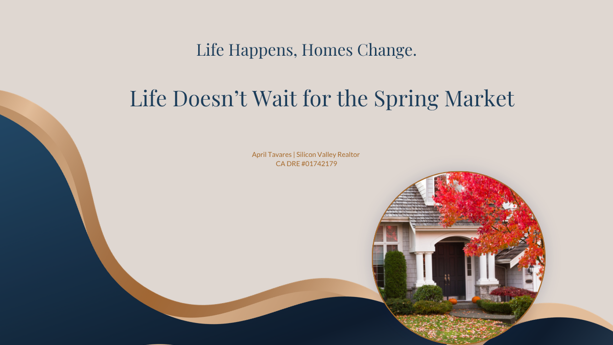 Newsletter graphic for “Life Happens, Homes Change. Life Doesn’t Wait for the Spring Market,” featuring a Silicon Valley home framed by bright red fall foliage, with navy and warm tan wave accents. April Tavares, Silicon Valley Realtor, CA DRE #01742179.