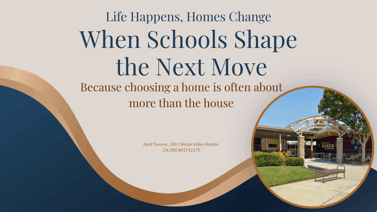 Graphic with a warm neutral background and navy and tan wave design. Text reads “Life Happens, Homes Change” and “When Schools Shape the Next Move.” A circular photo shows the entrance of a local Silicon Valley school campus. Branding reads “April Tavares | Silicon Valley Realtor | CA DRE #01742179.”