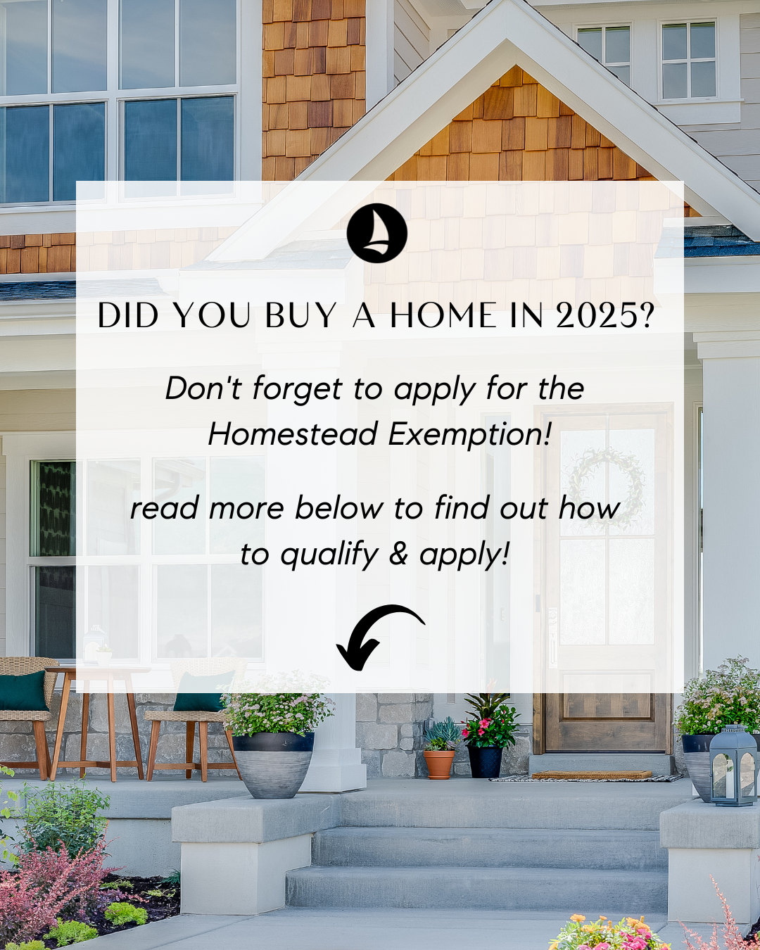 Graphic over a photo of a home’s front porch and entryway. Text reads: “Did you buy a home in 2025? Don’t forget to apply for the Homestead Exemption. Read more below to find out how to qualify and apply,” with a downward arrow.
