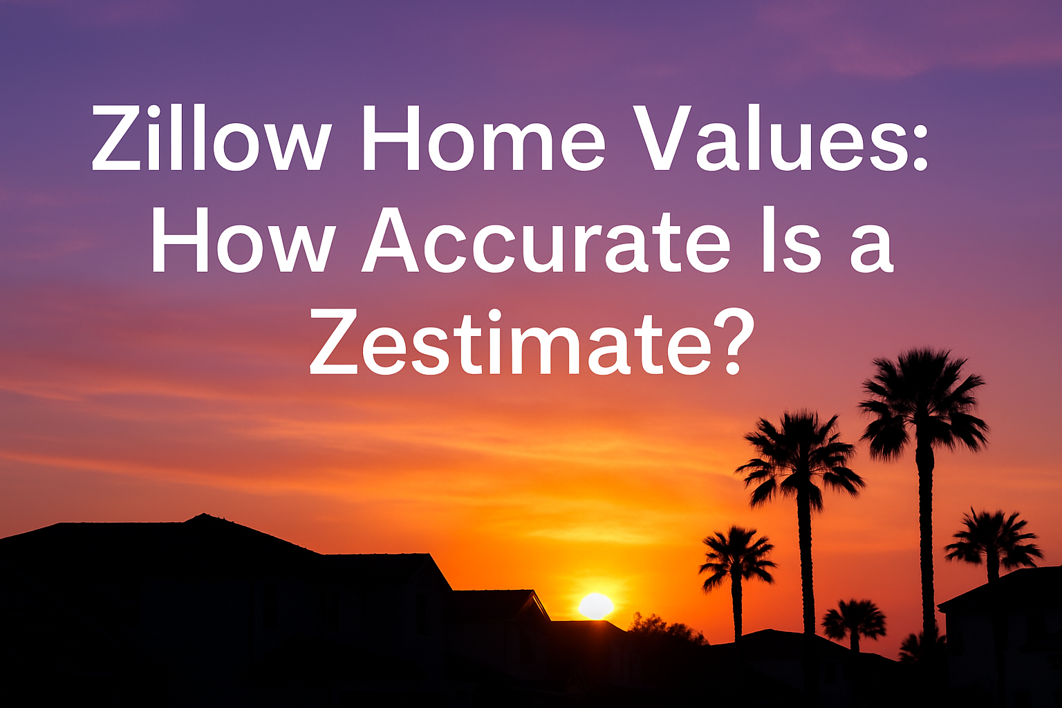 A bold headline reading “Zillow Home Values: How Accurate Is a Zestimate?” overlays a vibrant sunset with palm tree silhouettes and suburban rooftops, symbolizing the uncertainty and allure of digital home price estimates.