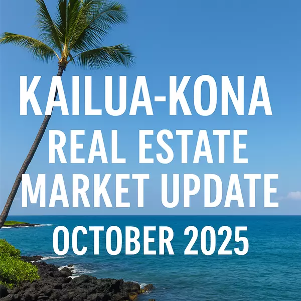 feature image of Kailua-Kona Real Estate Market Update – October 2025 | Homes & Condos