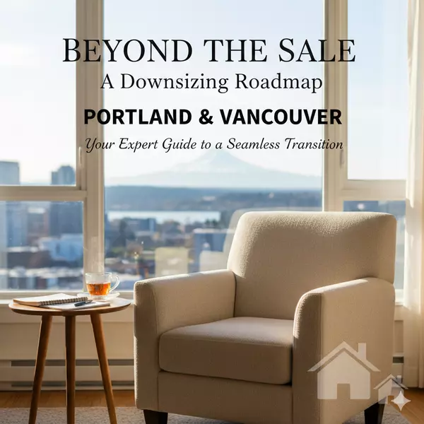 Beyond the Sale: A Downsizing Roadmap for Portland & Vancouver Homeowners