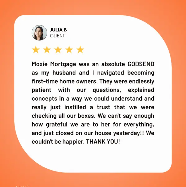 Moxie Mortgage was an absolute GODSEND as my husband and I navigated becoming first-time home owners. She was endlessly patient with our questions, explained concepts in a way we could understand  (2)