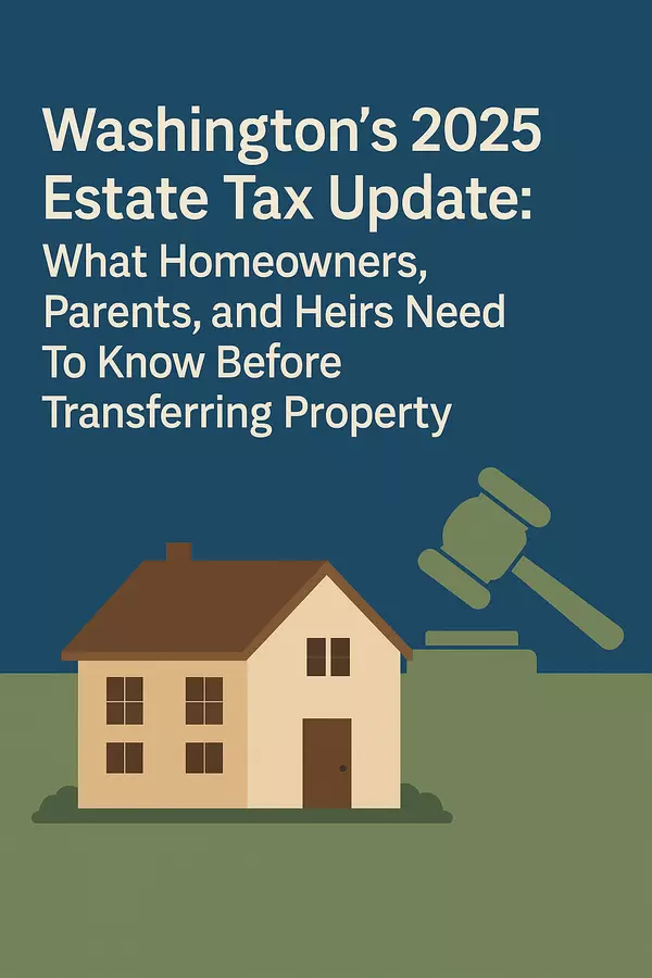 Washington’s 2025 Estate Tax Update: What Homeowners, Parents, and Heirs Need To Know Before Transferring Property by Austin Robertson Probate Specialist Real Estate Agent Tacoma Washington