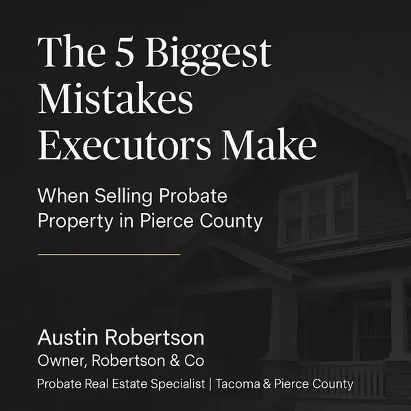 feature image of The 5 Biggest Mistakes Executors Make When Selling a Probate Home in Tacoma Washington