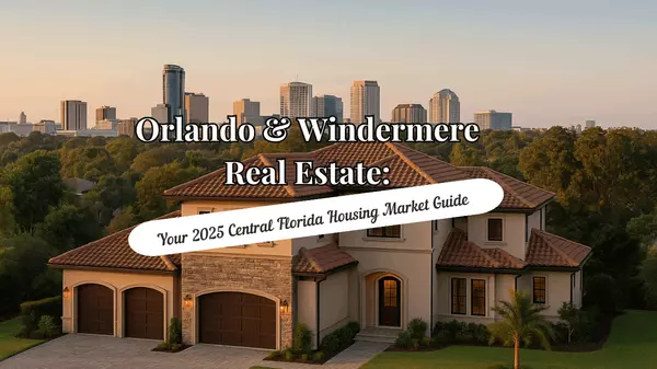 feature image of Orlando & Windermere Realtor: Your 2025 Central Florida Housing Market Guide