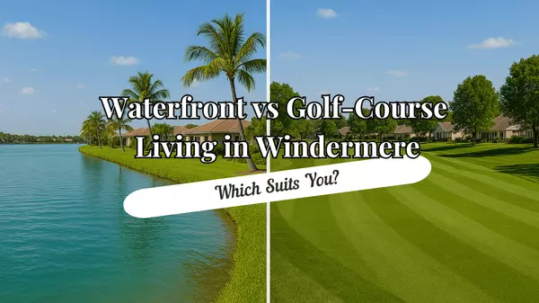 Waterfront vs Golf-Course Living in Windermere: Which Suits You?,Andy Neal