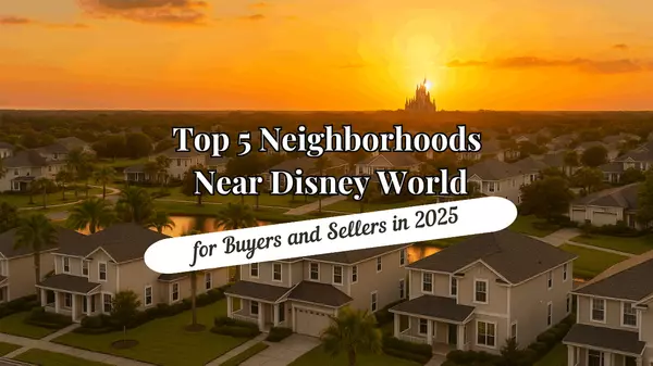 Top 5 Neighborhoods Near Disney World for Buyers and Sellers in 2025,Andy Neal