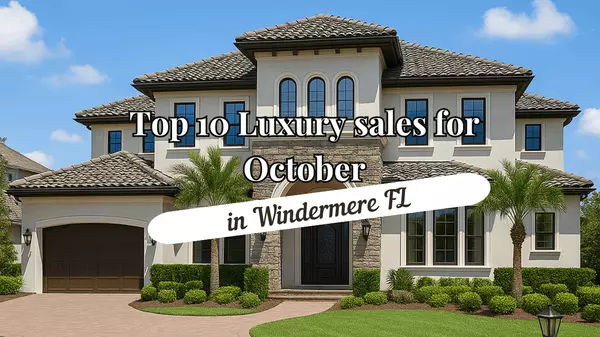 Top 10 Luxury sales for Ocotober 2025 in Windermere FL,Andy Neal