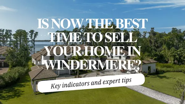 Is Now the Best Time to Sell Your Home in Windermere?,Andy Neal