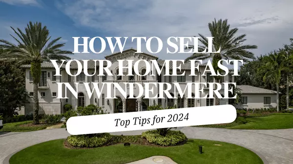 How to Sell Your Home Fast in Windermere: Top Tips for 2024,Andy Neal