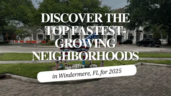 Discover the top fastest-growing neighborhoods in Windermere, FL, for 2025,Andy Neal