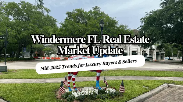 Windermere FL Real Estate Market Update – Mid-2025 Trends for Luxury Buyers & Sellers,Andy Neal