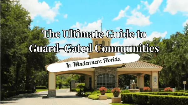 feature image of The Ultimate Guide to Guard-Gated Communities in Windermere, Florida