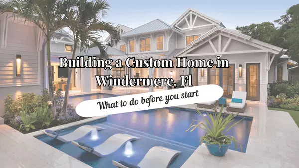 feature image of Building a Custom Home in Windermere, FL