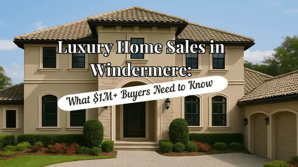 feature image of Luxury Home Sales in Windermere: What $1M+ Buyers Need to Know (2025 Edition)