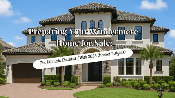 feature image of Preparing Your Windermere Home for Sale: The Ultimate Checklist (With 2025 Market Insights)