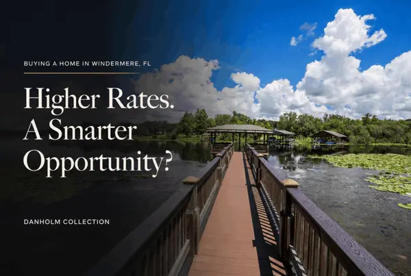 feature image of Why Buying a Home When Interest Rates Are Higher Can Be a Smart Move in Windermere, FL