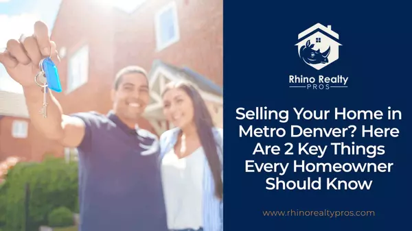 Selling Your Home in Metro Denver? Here Are 2 Key Things Every Homeowner Should Know