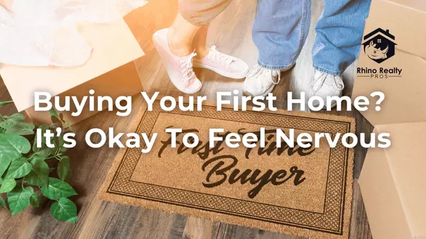 Buying Your First Home? It’s Okay To Feel Nervous