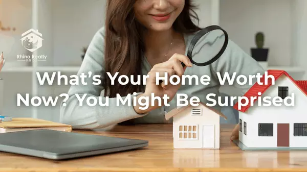 What’s Your Home Worth Now? You Might Be Surprised