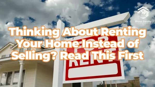 Thinking About Renting Your Home Instead of Selling? Read This First
