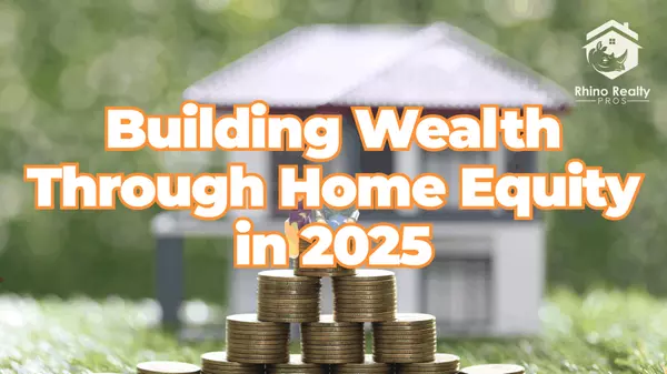 Building Wealth Through Home Equity in 2025