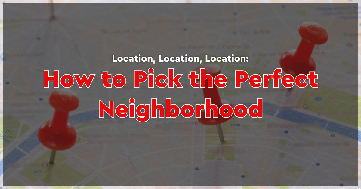 Location, Location, Location: How to Pick the Perfect Neighborhood