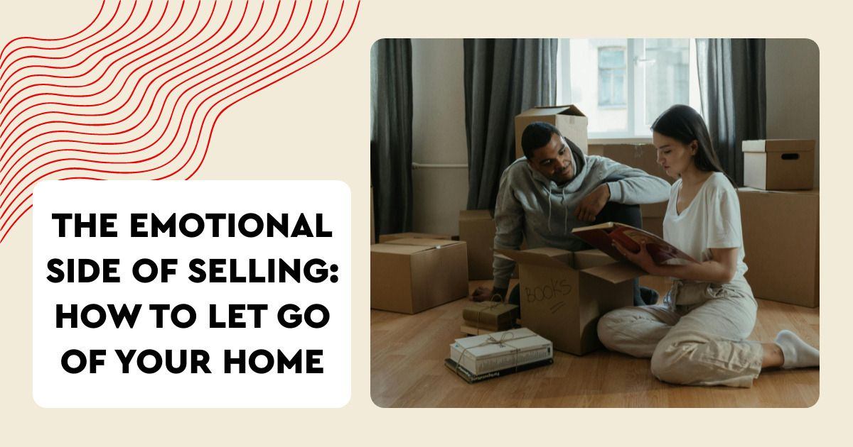 The Emotional Side of Selling: How to Let Go of Your Home