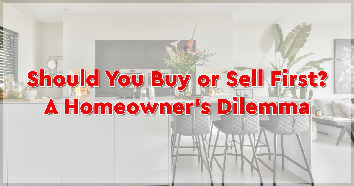 Should You Buy or Sell First? A Homeowner’s Dilemma