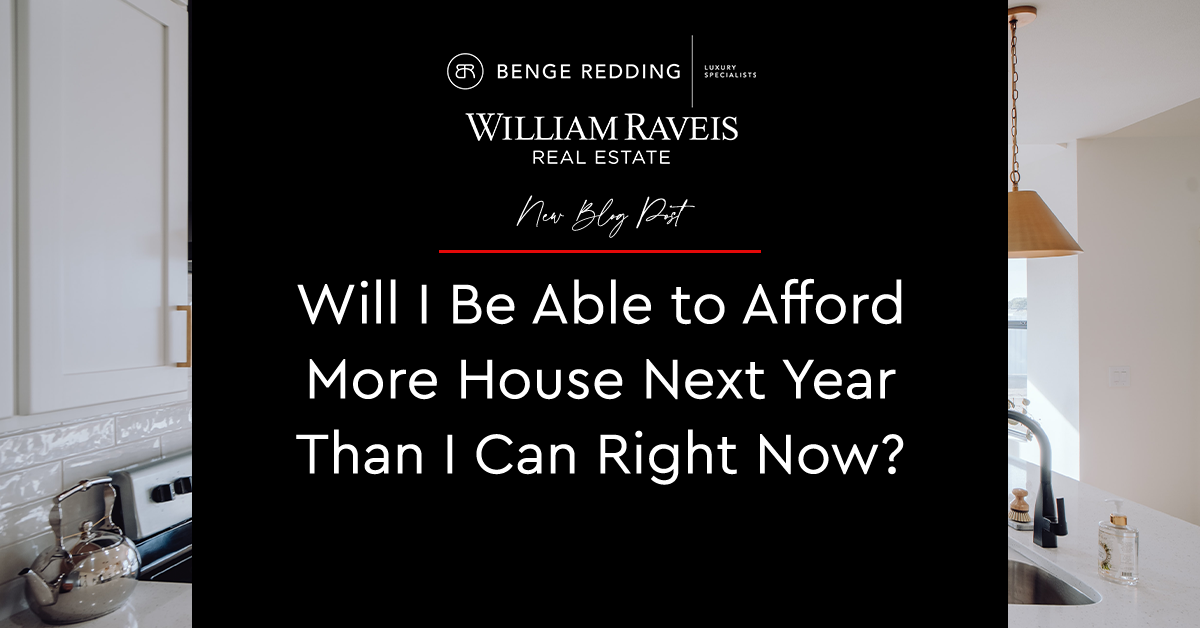 Will I Be Able to Afford More House Next Year Than I Can Right Now?