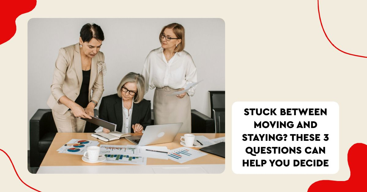 Stuck Between Moving and Staying? These 3 Questions Can Help You Decide