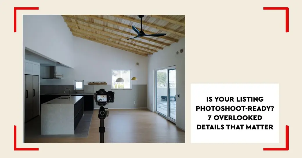 Is Your Listing Photoshoot-Ready? 7 Overlooked Details That Matter