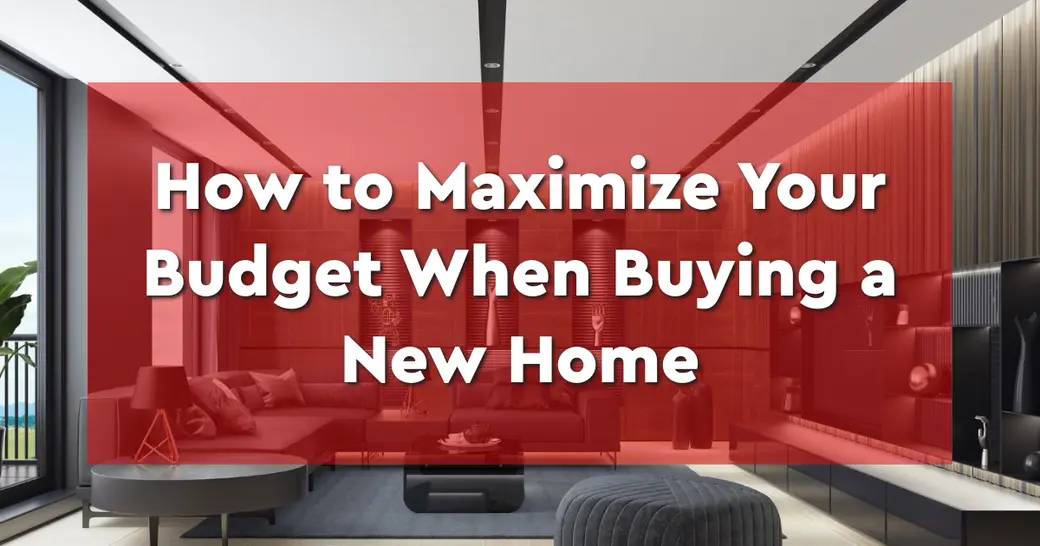 How to Maximize Your Budget When Buying a New Home