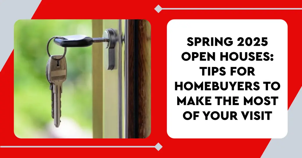 Spring 2025 Open Houses: Tips for Homebuyers to Make the Most of Your Visit