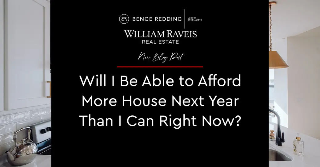 Will I Be Able to Afford More House Next Year Than I Can Right Now?
