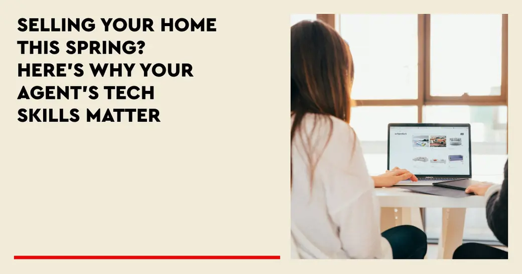 Selling Your Home This Spring? Here's Why Your Agent's Tech Skills Matter