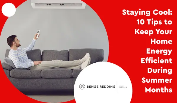 Staying Cool: 10 Tips to Keep Your Home Energy Efficient During Summer Months,Benge Redding Luxury Specialists