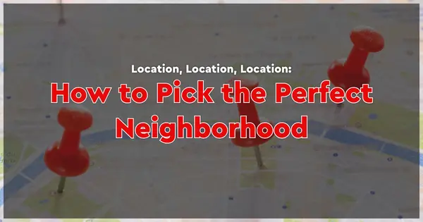 Location, Location, Location: How to Pick the Perfect Neighborhood,Benge Redding Luxury Specialists