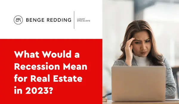 What Would a Recession Mean for Real Estate in 2023?,Samantha Kasprzyk-Benge