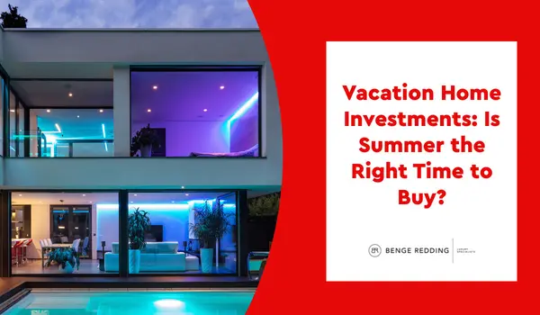 Vacation Home Investments: Is Summer the Right Time to Buy?,Benge Redding Luxury Specialists