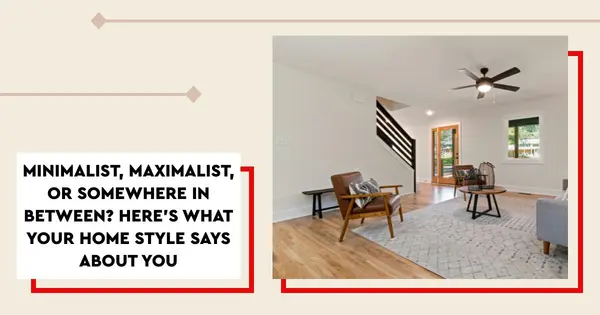 Minimalist, Maximalist, or Somewhere In Between? Here’s What Your Home Style Says About You