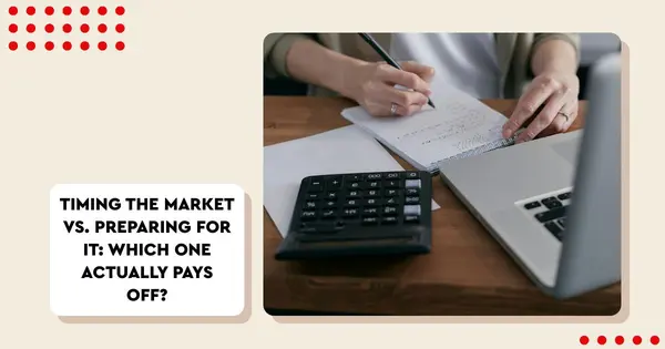 Timing the Market vs. Preparing for It: Which One Actually Pays Off?