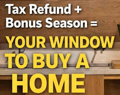 Tax Refund + Bonus Season = Your Window to Buy a Home