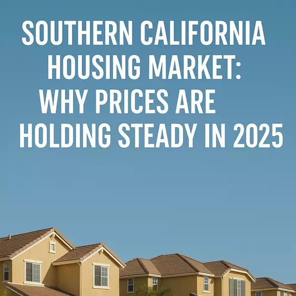 Southern California Housing Market: Why Prices Are Holding Steady in 2025