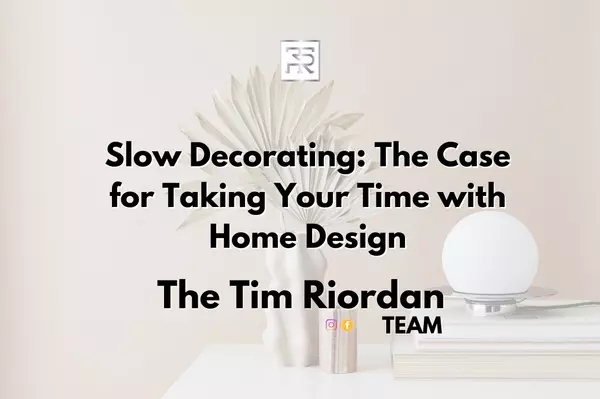 Slow Decorating: The Case for Taking Your Time with Home Design