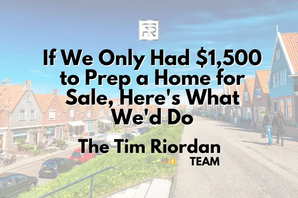 If We Only Had $1,500 to Prep a Home for Sale, Here's What We'd Do,Tim Riordan