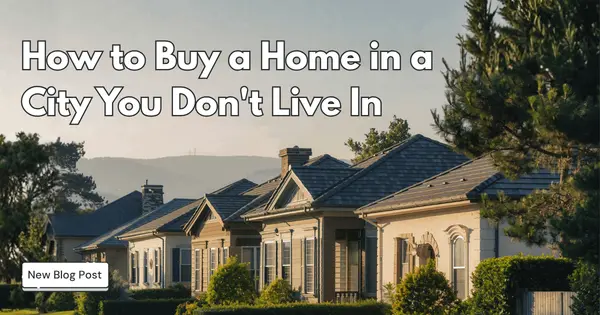 feature image of How to Buy a Home in a City You Don't Live In