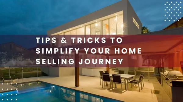 Tips & Tricks to Simplify Your Home Selling Journey