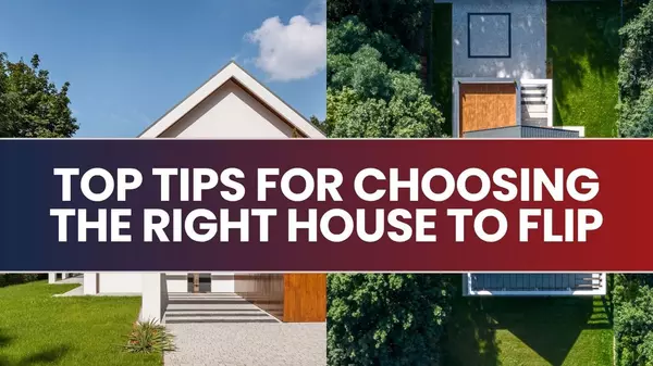 Top Tips for Choosing the Right House to Flip